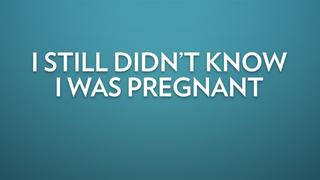 I Still Didn't Know I Was Pregnant