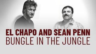 El Chapo & Sean Penn: Bungle in the Jungle