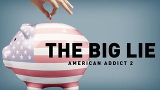 The Big Lie: American Addict 2