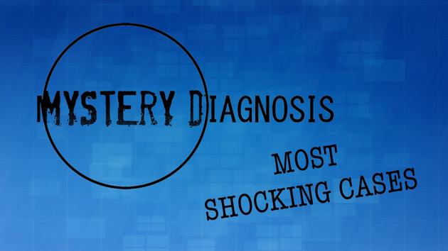 Mystery Diagnosis: Most Shocking Cases
