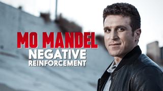 Mo Mandel: Negative Reinforcement