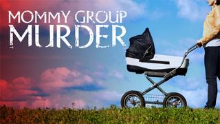 Mommy Group Murder