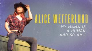 Alice Wetterlund: My Mama Is a Human and So Am I