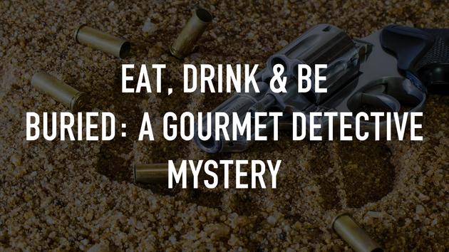 Eat, Drink & Be Buried: A Gourmet Detective Mystery