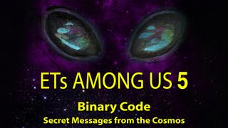 ET's Among Us 5: Binary Code Secret Messages From the Cosmos