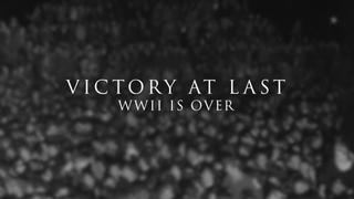 Victory at Last WWII Is Over
