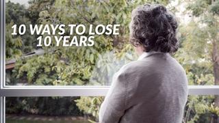 10 Ways to Lose 10 Years