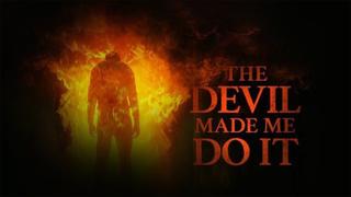 The Devil Made Me Do It