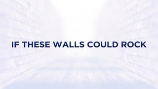 If These Walls Could Rock