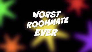 Worst Roommate Ever