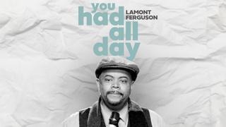 Lamont Ferguson: You Had All Day