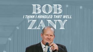 Bob Zany: I Think I Handled That Well