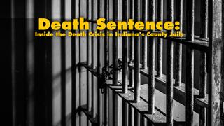Death Sentence: Inside the Death Crisis in Indiana's County Jails