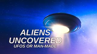 Aliens Uncovered: UFOs or Man-Made
