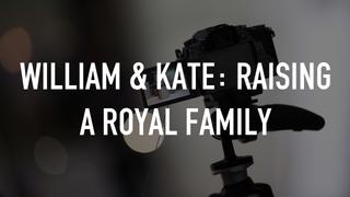 William & Kate: Raising a Royal Family