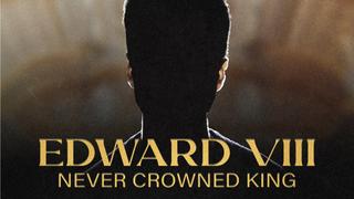 Edward VIII: Never Crowned King