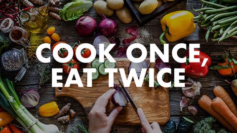 Cook Once, Eat Twice