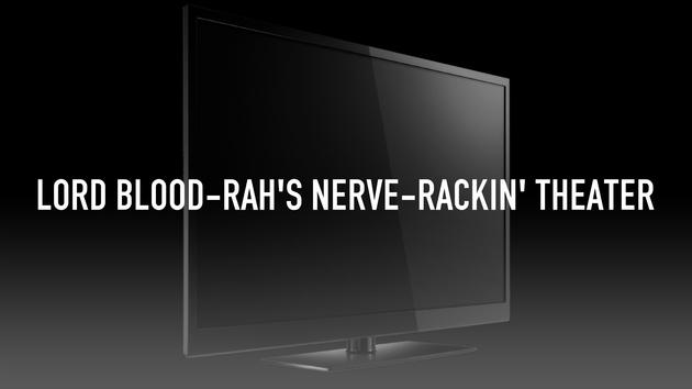 Lord Blood-Rah's Nerve-Rackin' Theater