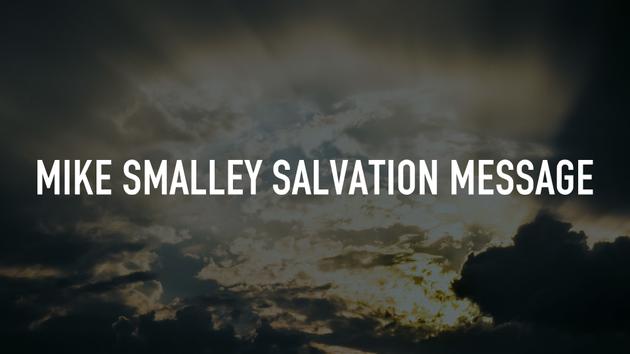 Mike Smalley Salvation Message