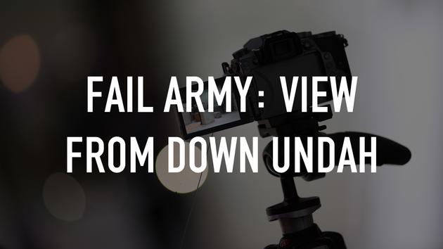 Fail Army: View From Down Undah