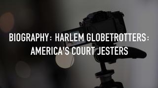Biography: Harlem Globetrotters: America's Court Jesters