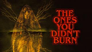 The Ones You Didn't Burn
