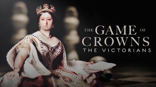 The Game of Crowns: The Victorians