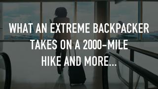 What an Extreme Backpacker Takes on a 2000-Mile Hike and More...