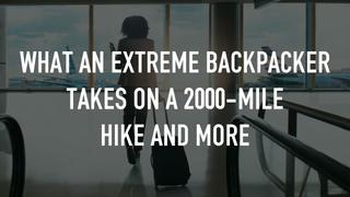 What an Extreme Backpacker Takes on a 2000-Mile Hike and More