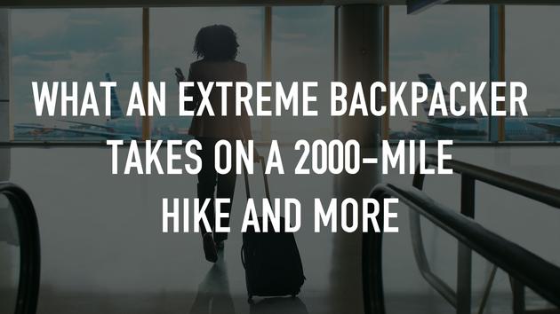 What an Extreme Backpacker Takes on a 2000-Mile Hike and More