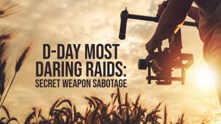 D-Day Most Daring Raids: Secret Weapon Sabotage