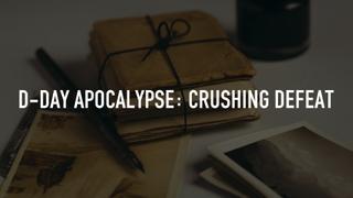 D-Day Apocalypse: Crushing Defeat
