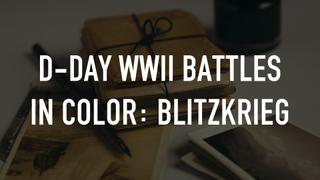 D-Day WWII Battles in Color: Blitzkrieg