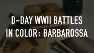 D-Day WWII Battles in Color: Barbarossa
