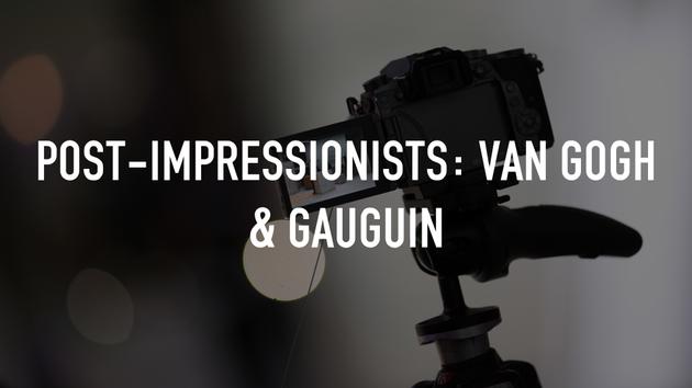 Post-Impressionists: Van Gogh & Gauguin