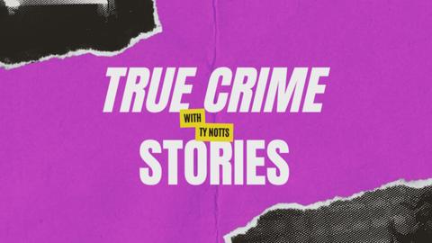 True Crime Stories --Ty Notts