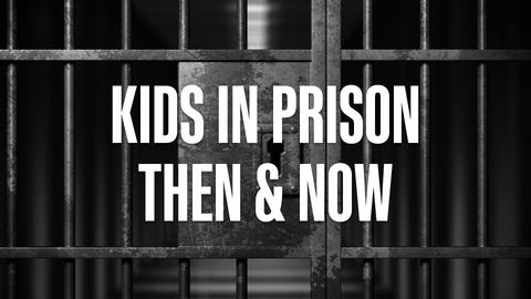 Kids In Prison Then & Now