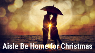 Aisle Be Home for Christmas