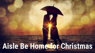 Aisle Be Home for Christmas