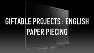 Giftable Projects: English Paper Piecing