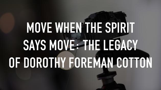 Move When The Spirit Says Move: The Legacy of Dorothy Foreman Cotton