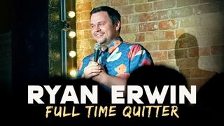 Ryan Erwin: Full Time Quitter