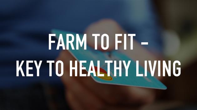 Farm to Fit - Key to Healthy Living