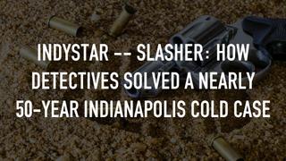 Indystar -- Slasher: How Detectives Solved a Nearly 50-Year Indianapolis Cold Case