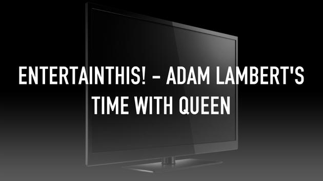 EntertainThis! - Adam Lambert's time with Queen