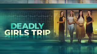 Deadly Girls Trip
