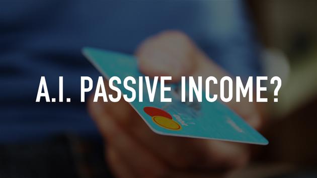A.I. Passive Income?