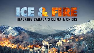Ice & Fire: Tracking Canada's Climate Crisis