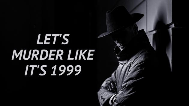 Let's Murder Like It's 1999