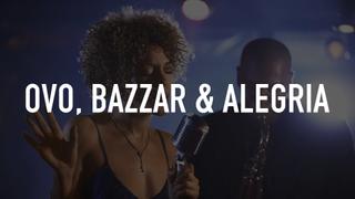 Ovo, Bazzar & Alegria